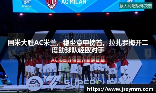 国米大胜AC米兰，稳坐意甲榜首，拉扎罗梅开二度助球队轻取对手