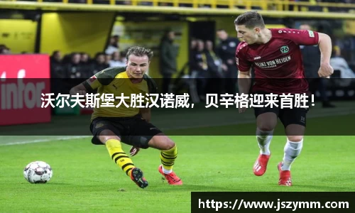 沃尔夫斯堡大胜汉诺威，贝辛格迎来首胜！