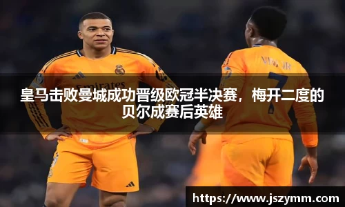 皇马击败曼城成功晋级欧冠半决赛，梅开二度的贝尔成赛后英雄