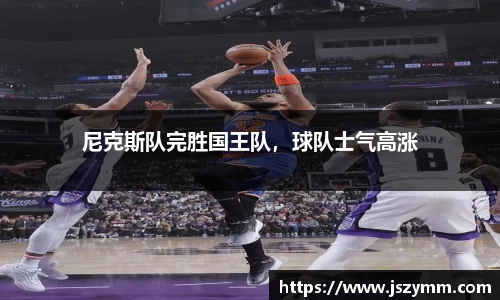尼克斯队完胜国王队，球队士气高涨