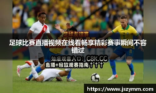 足球比赛直播视频在线看畅享精彩赛事瞬间不容错过