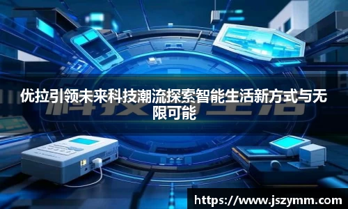 优拉引领未来科技潮流探索智能生活新方式与无限可能