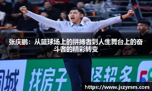 张庆鹏：从篮球场上的拼搏者到人生舞台上的奋斗者的精彩转变
