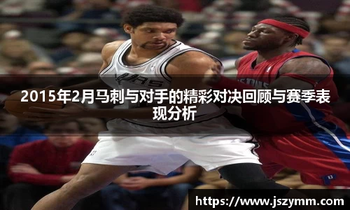 2015年2月马刺与对手的精彩对决回顾与赛季表现分析