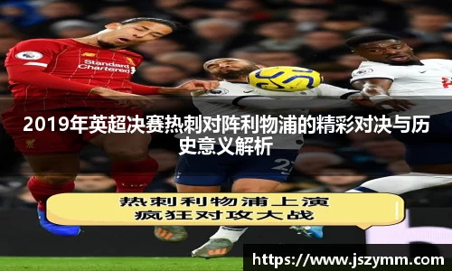 2019年英超决赛热刺对阵利物浦的精彩对决与历史意义解析