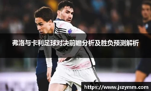 弗洛与卡利足球对决前瞻分析及胜负预测解析