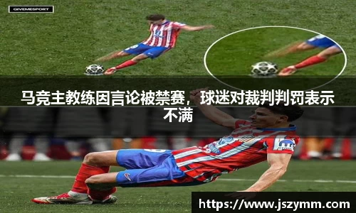 马竞主教练因言论被禁赛，球迷对裁判判罚表示不满